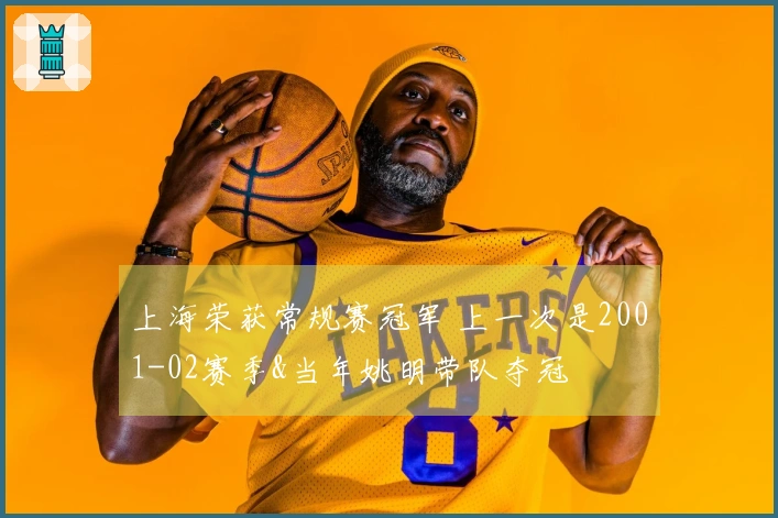 上海荣获常规赛冠军 上一次是2001-02赛季&当年姚明带队夺冠