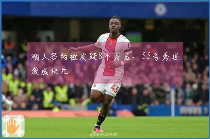 湖人签约被质疑8个月后，55号秀逆袭成状元